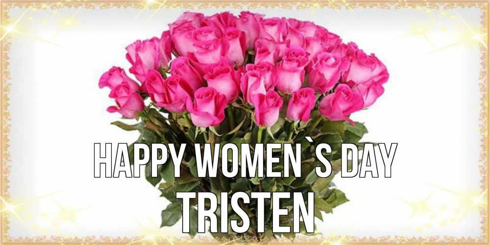 Greetings card с именем, Tristen happy women`s day красивые открытки в оригинальной обработке на международный женский день Greetings with text for free download 